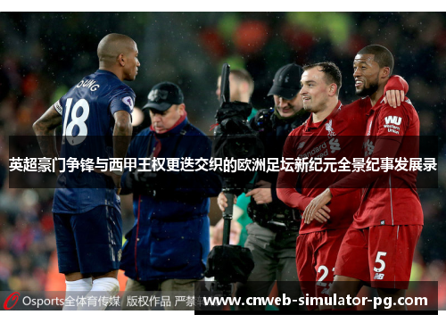 英超豪门争锋与西甲王权更迭交织的欧洲足坛新纪元全景纪事发展录